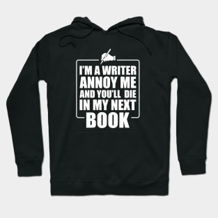 Writer - I'm a writer annoy me and you'll die in my next book Hoodie